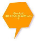 ちゃんと 診てもらえるかしら ? 精密検査